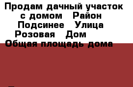 Продам дачный участок с домом › Район ­ Подсинее › Улица ­ Розовая › Дом ­ 107 › Общая площадь дома ­ 40 › Площадь участка ­ 600 › Цена ­ 200 000 - Хакасия респ., Абакан г. Недвижимость » Дома, коттеджи, дачи продажа   . Хакасия респ.,Абакан г.